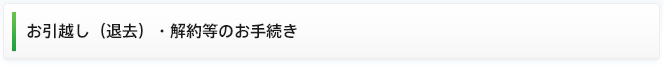 お引越し（退去）・解約等のお手続き